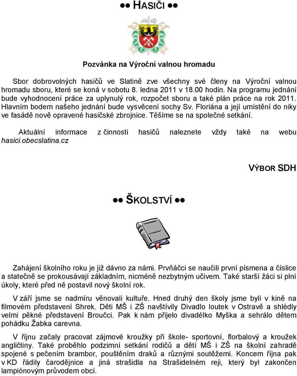 Floriána a její umístění do niky ve fasádě nově opravené hasičské zbrojnice. Těšíme se na společné setkání. Aktuální informace z činnosti hasičů naleznete vţdy také na webu hasici.obecslatina.