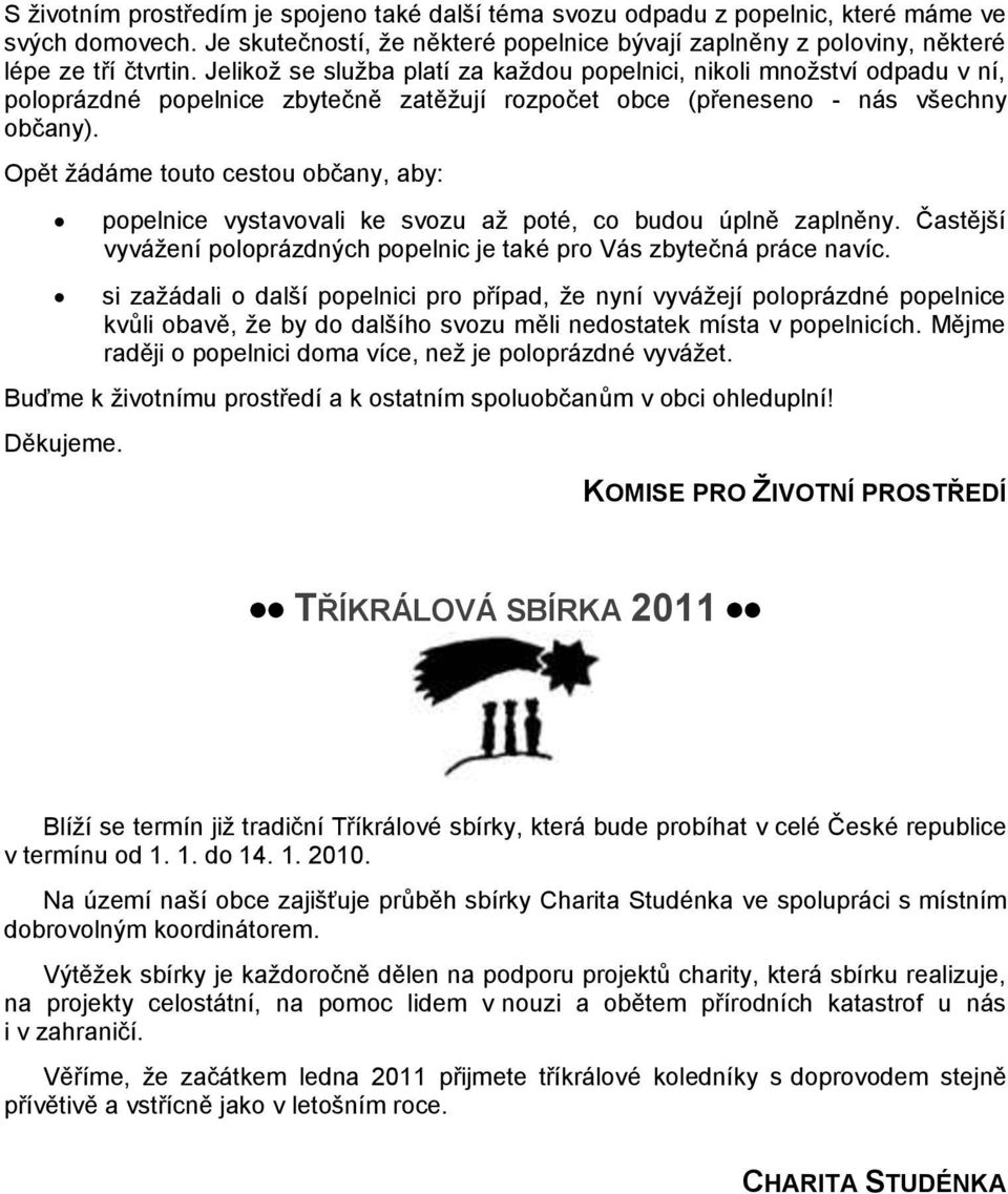 Opět ţádáme touto cestou občany, aby: popelnice vystavovali ke svozu aţ poté, co budou úplně zaplněny. Častější vyváţení poloprázdných popelnic je také pro Vás zbytečná práce navíc.