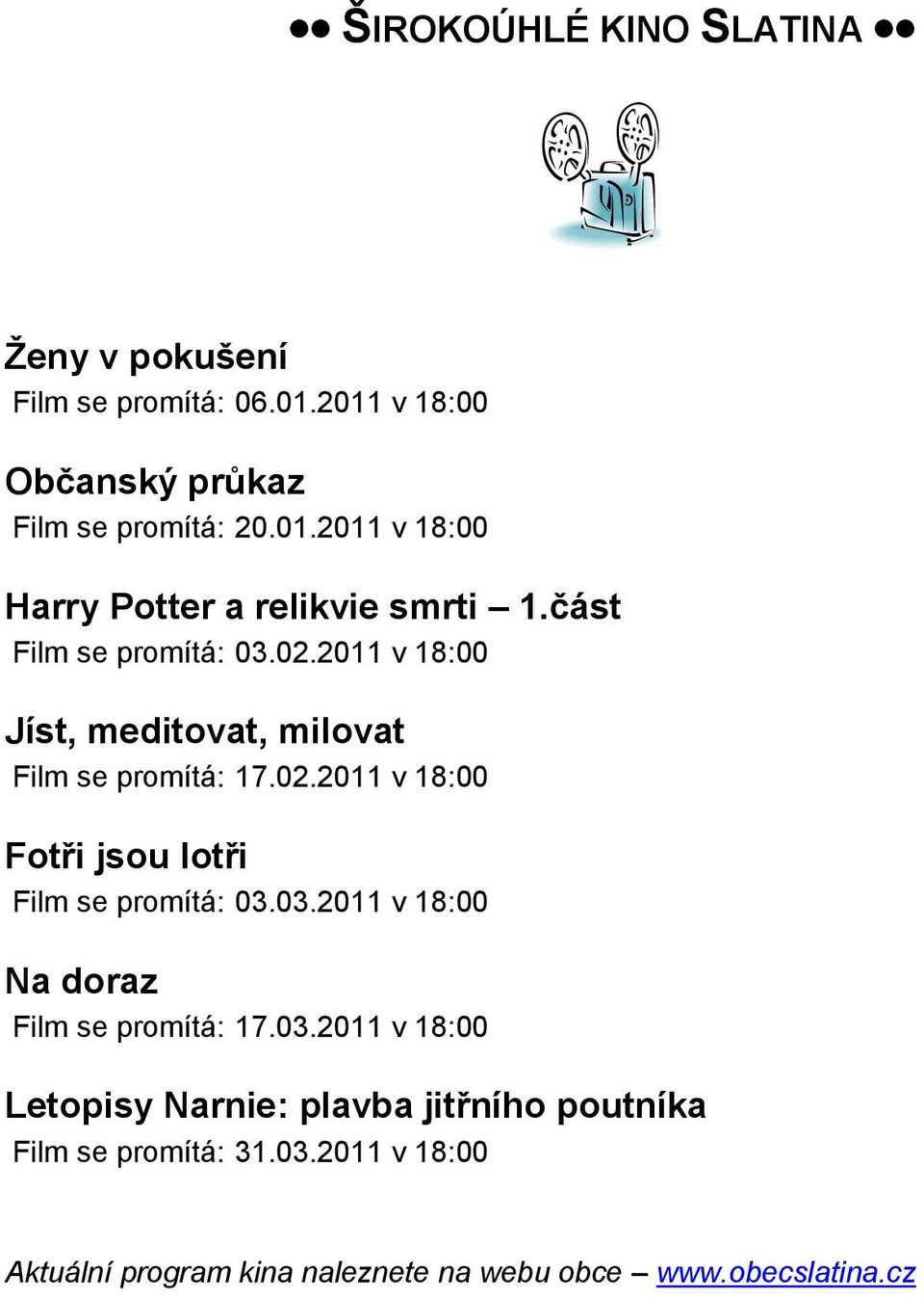 03.2011 v 18:00 Na doraz Film se promítá: 17.03.2011 v 18:00 Letopisy Narnie: plavba jitřního poutníka Film se promítá: 31.03.2011 v 18:00 Aktuální program kina naleznete na webu obce www.