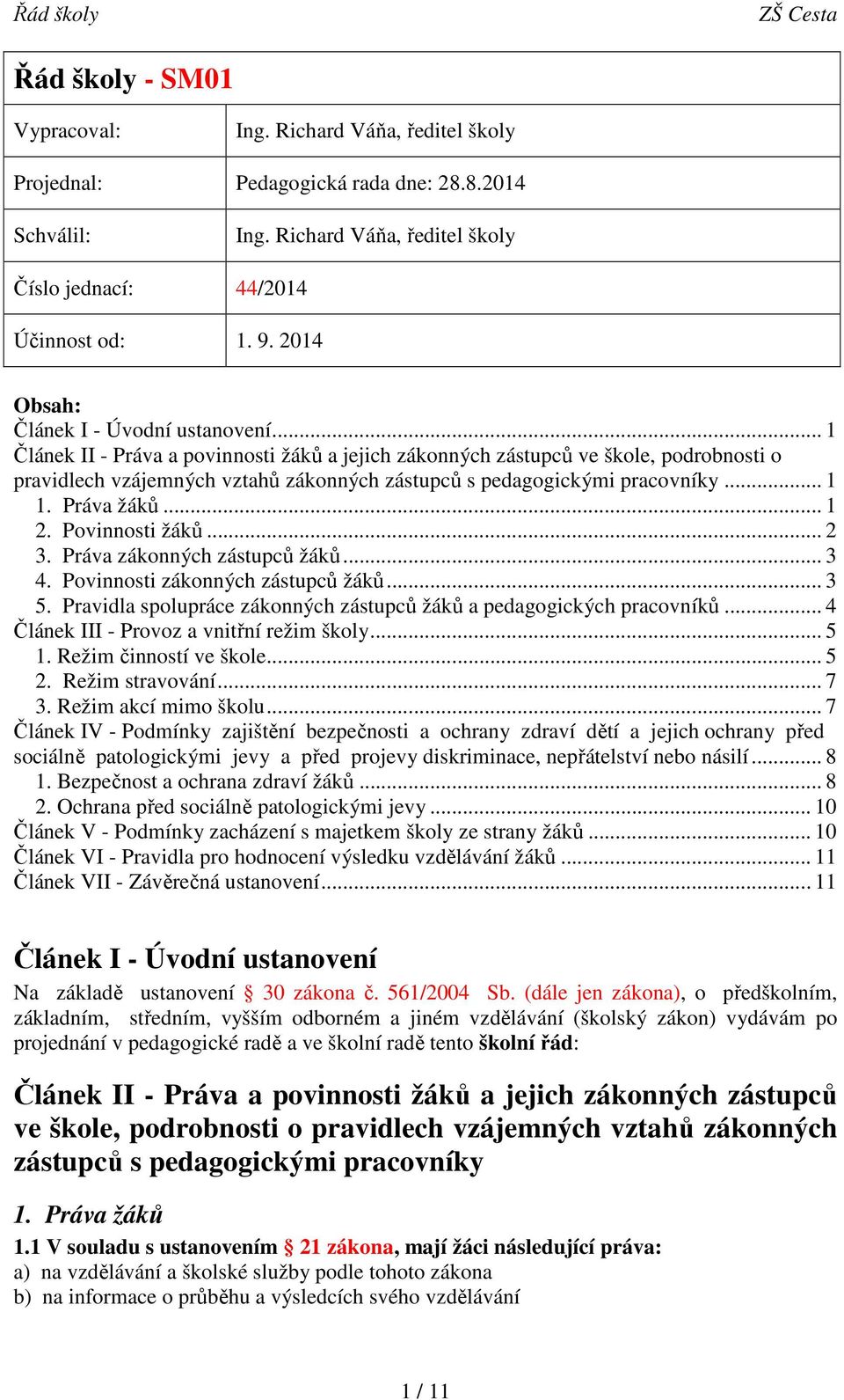 .. 1 Článek II - Práva a povinnosti žáků a jejich zákonných zástupců ve škole, podrobnosti o pravidlech vzájemných vztahů zákonných zástupců s pedagogickými pracovníky... 1 1. Práva žáků... 1 2.