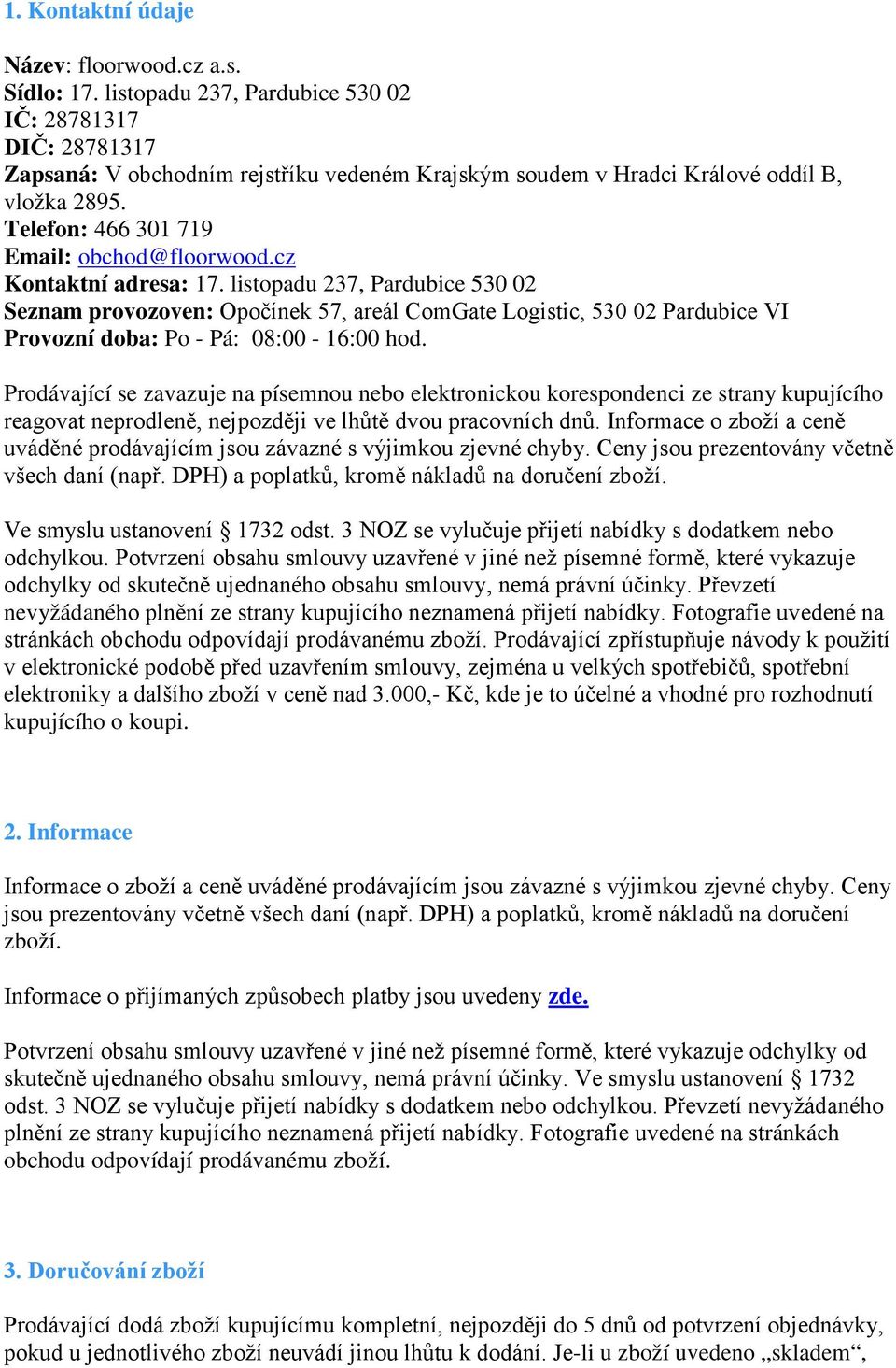 cz Kontaktní adresa: 17. listopadu 237, Pardubice 530 02 Seznam provozoven: Opočínek 57, areál ComGate Logistic, 530 02 Pardubice VI Provozní doba: Po - Pá: 08:00-16:00 hod.