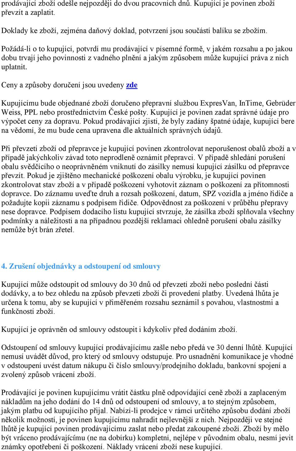 Ceny a způsoby doručení jsou uvedeny zde Kupujícímu bude objednané zboží doručeno přepravní službou ExpresVan, InTime, Gebrüder Weiss, PPL nebo prostřednictvím České pošty.