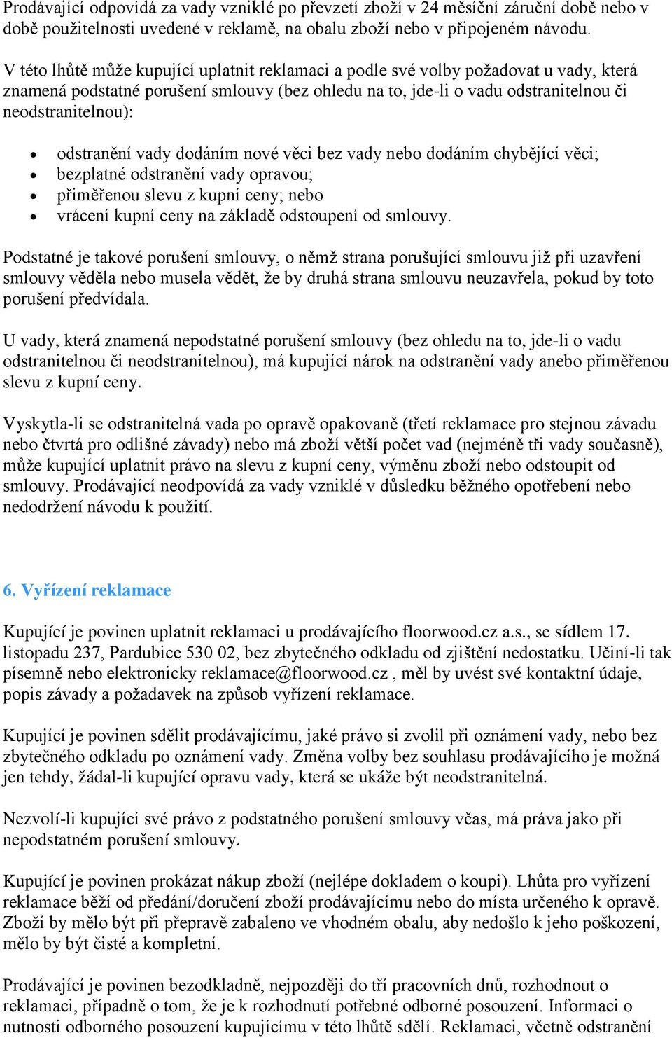 odstranění vady dodáním nové věci bez vady nebo dodáním chybějící věci; bezplatné odstranění vady opravou; přiměřenou slevu z kupní ceny; nebo vrácení kupní ceny na základě odstoupení od smlouvy.