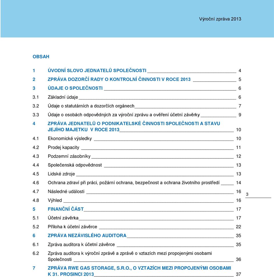 2 Prodej kapacity 11 4.3 Podzemní zásobníky 12 4.4 Společenská odpovědnost 13 4.5 Lidské zdroje 13 4.6 Ochrana zdraví při práci, požární ochrana, bezpečnost a ochrana životního prostředí 14 4.