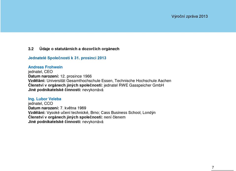 RWE Gasspeicher GmbH Jiné podnikatelské činnosti: nevykonává Ing. Lubor Veleba jednatel, CCO Datum narození: 7.