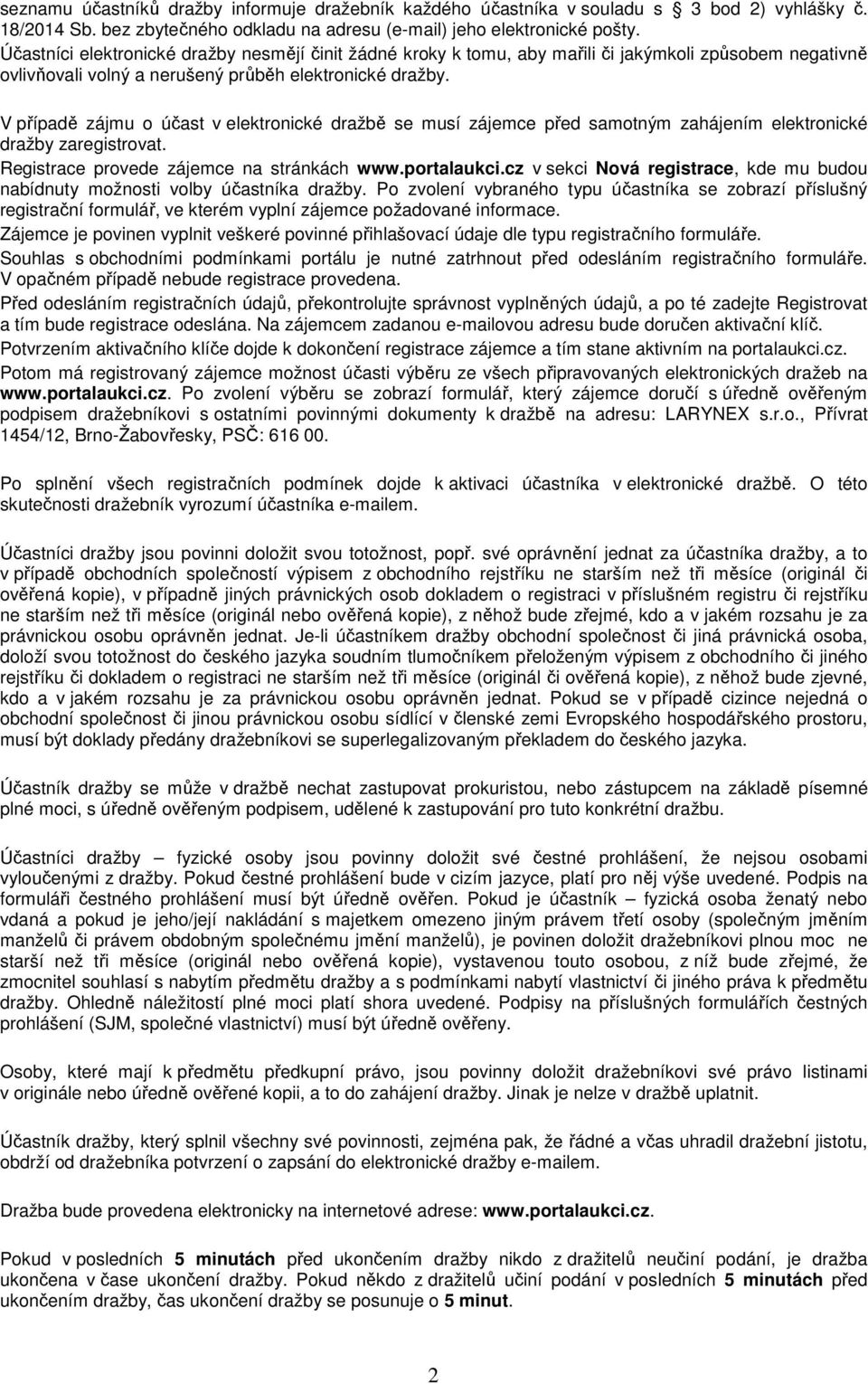 V případě zájmu o účast v elektronické dražbě se musí zájemce před samotným zahájením elektronické dražby zaregistrovat. Registrace provede zájemce na stránkách www.portalaukci.