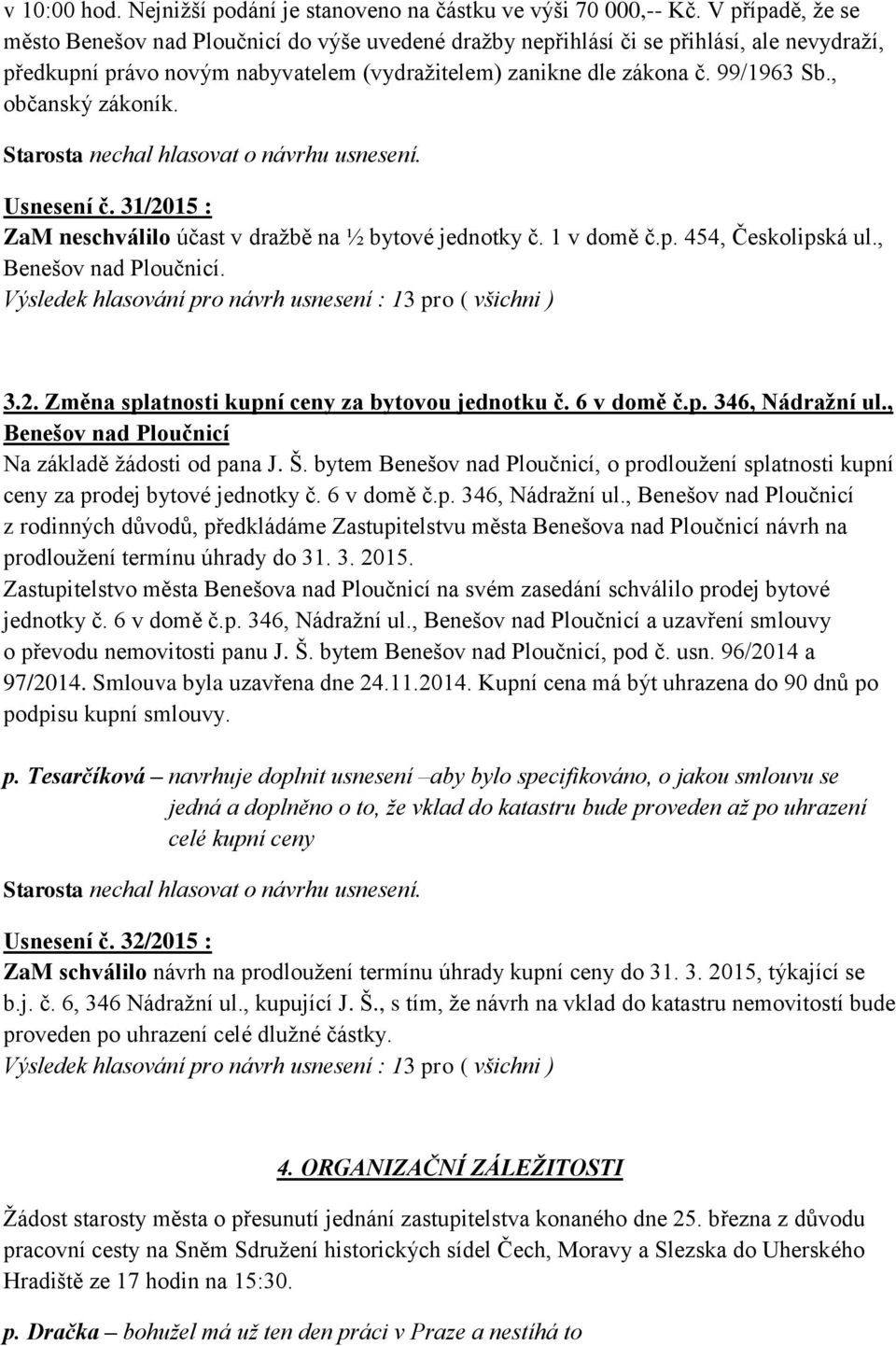 , občanský zákoník. Usnesení č. 31/2015 : ZaM neschválilo účast v dražbě na ½ bytové jednotky č. 1 v domě č.p. 454, Českolipská ul., Benešov nad Ploučnicí. 3.2. Změna splatnosti kupní ceny za bytovou jednotku č.