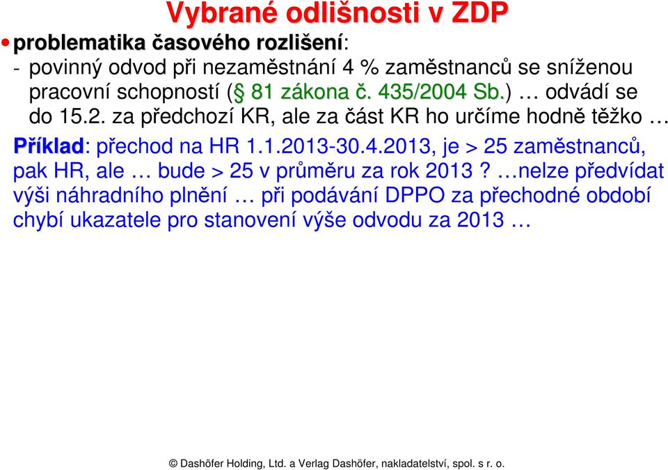 04 Sb.) odvádí se do 15.2. za předchozí KR, ale za část KR ho určíme hodně těžko Příklad: přechod na HR 1.1.2013-30.4.2013, je > 25 zaměstnanců, pak HR, ale bude > 25 v průměru za rok 2013?