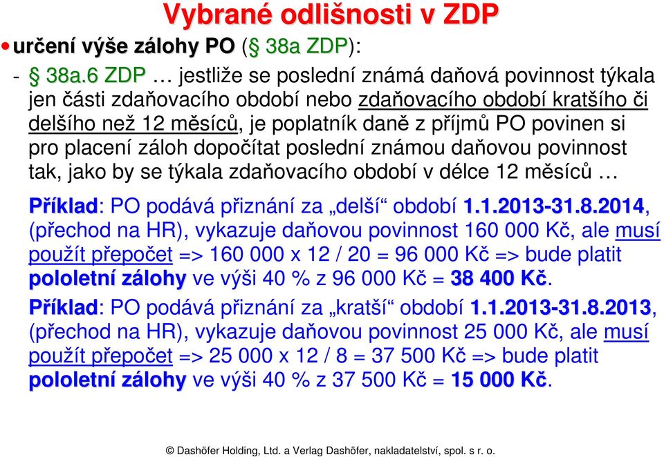 záloh dopočítat poslední známou daňovou povinnost tak, jako by se týkala zdaňovacího období v délce 12 měsíců Příklad: PO podává přiznání za delší období 1.1.2013-31.8.