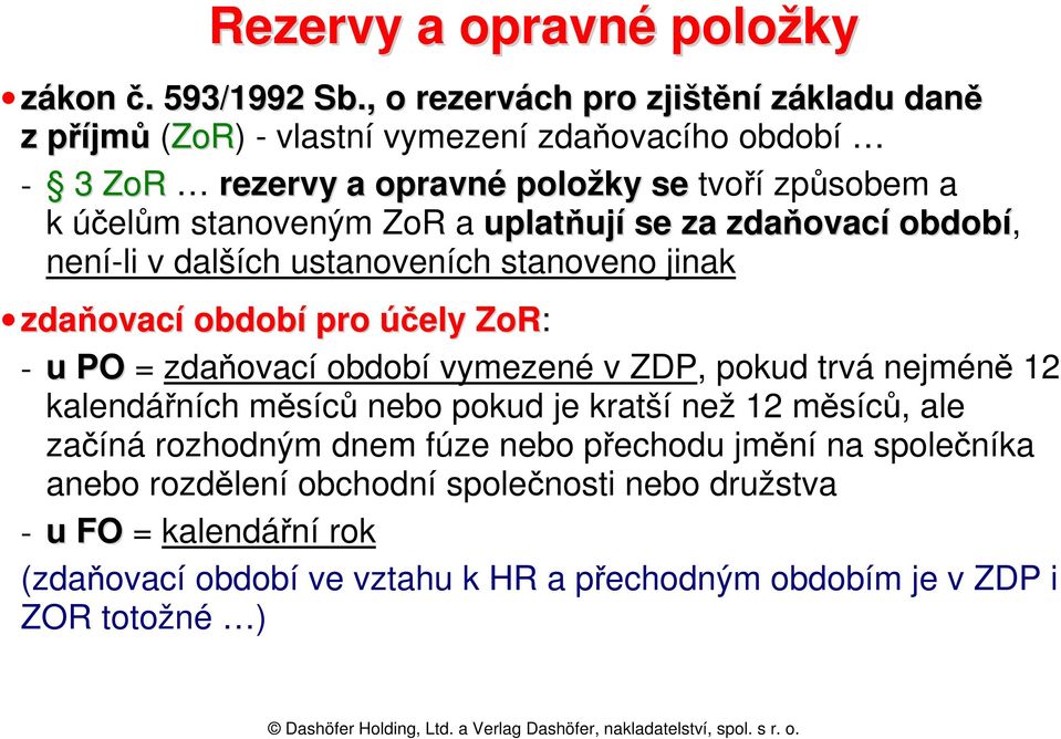 ZoR a uplatňují se za zdaňovací období, není-li v dalších ustanoveních stanoveno jinak zdaňovací období pro účely ZoR: - u PO = zdaňovací období vymezené v ZDP, pokud