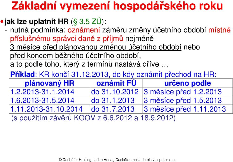 období nebo před koncem běžného účetního období, a to podle toho, který z termínů nastává dříve Příklad: KR končí 31.12.