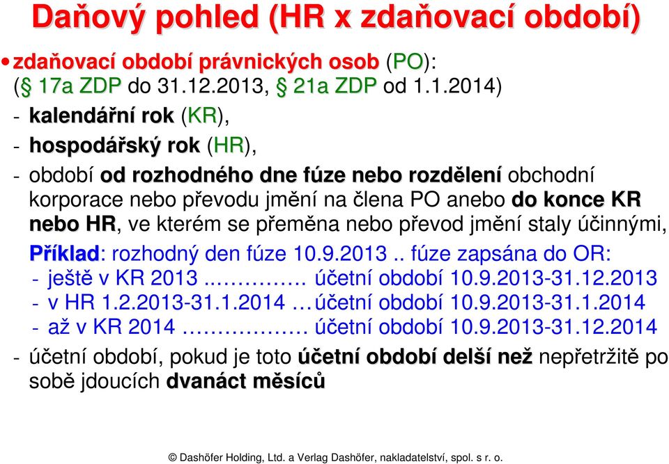 12.2013, 21a ZDP od 1.1.2014) - kalendářní rok (KR), - hospodářský rok (HR), - období od rozhodného dne fúze nebo rozdělení obchodní korporace nebo převodu jmění na