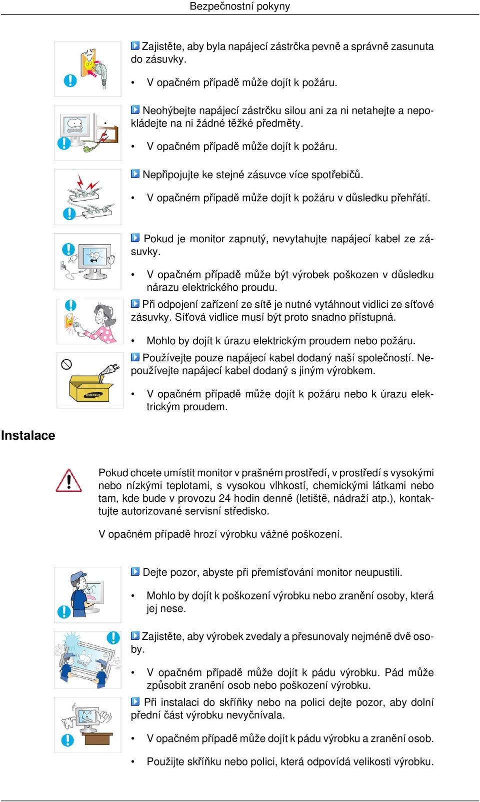 V opačném případě může dojít k požáru v důsledku přehřátí. Pokud je monitor zapnutý, nevytahujte napájecí kabel ze zásuvky.