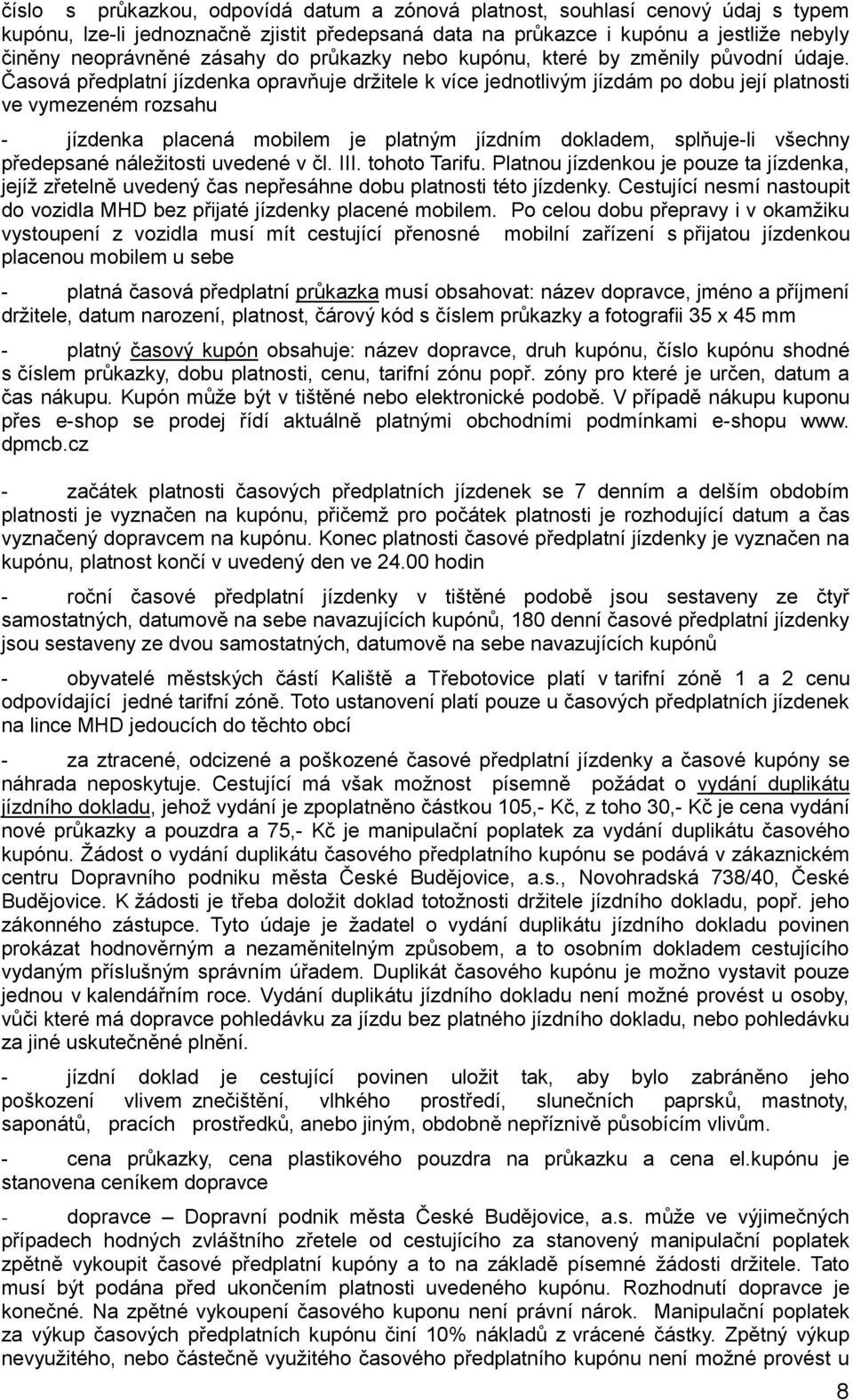 Časová předplatní jízdenka opravňuje drţitele k více jednotlivým jízdám po dobu její platnosti ve vymezeném rozsahu - jízdenka placená mobilem je platným jízdním dokladem, splňuje-li všechny