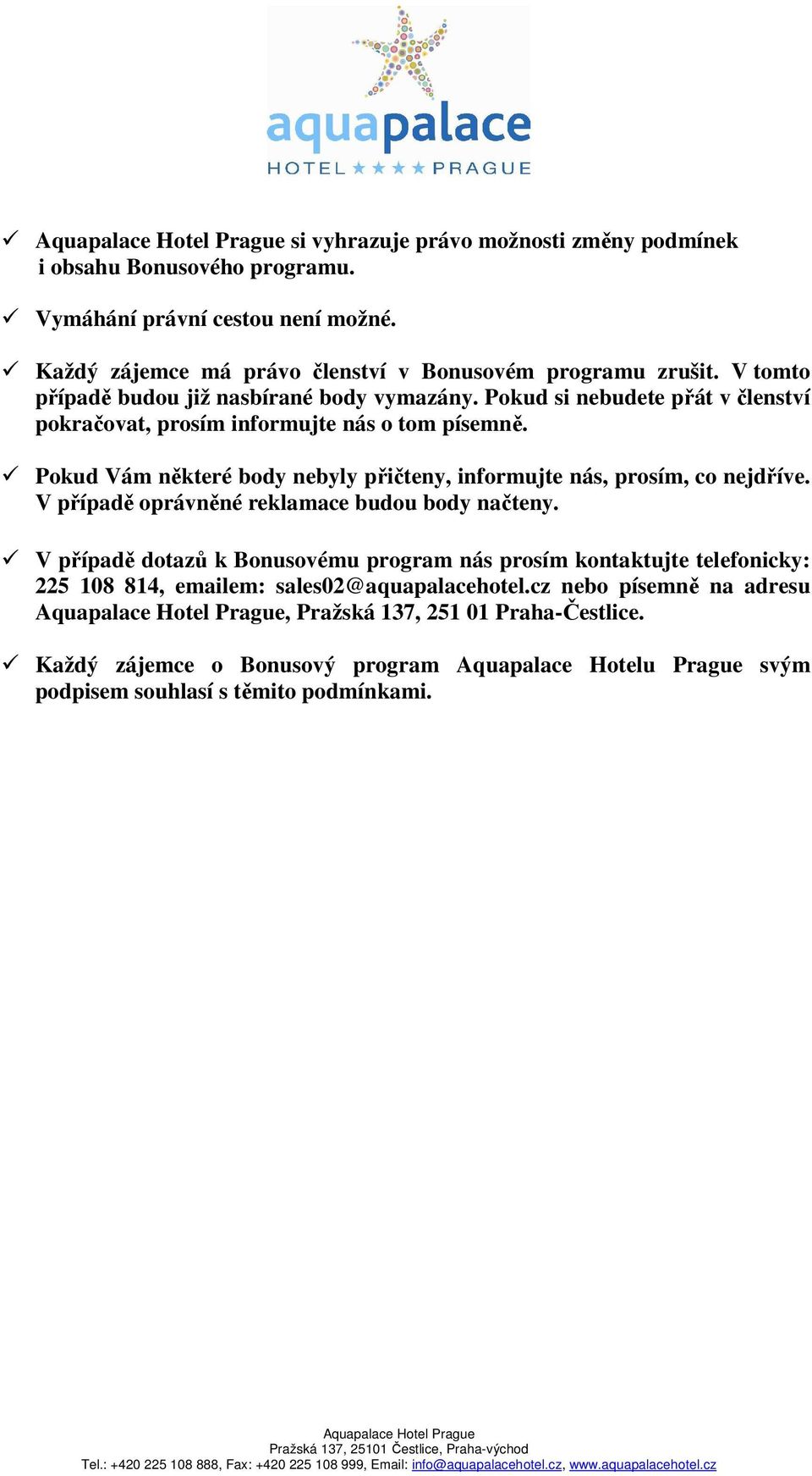 Pokud Vám některé body nebyly přičteny, informujte nás, prosím, co nejdříve. V případě oprávněné reklamace budou body načteny.
