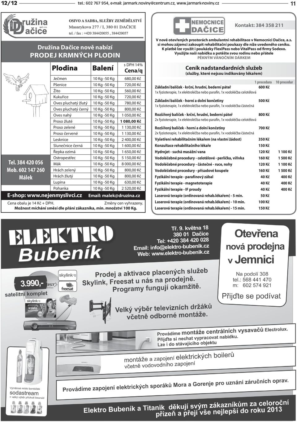 cz s DPH 14% Plodina Balení Cena/q Ječmen 10 Kg -50 Kg 680,00 Kč Pšenice 10 Kg -50 Kg 720,00 Kč Žito 10 Kg -50 Kg 560,00 Kč Kukuřice 10 Kg -50 Kg 720,00 Kč ves pluchatý žlutý 10 Kg -50 Kg 780,00 Kč