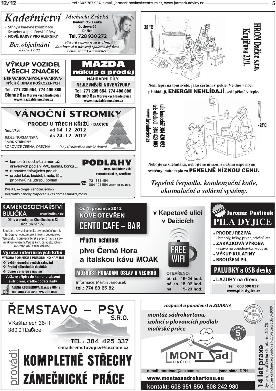 728 930 272 Plesová sezóna je za dveřmi, domluvte si u nás svůj společenský účes. Těším se na Vaši návštěvu 5 VÝKUP VZIDEL VŠECH ZNAČEK NEHAVARVANÝCH, HAVARVA- NÝCH ČI JINAK PŠKZENÝCH Tel.