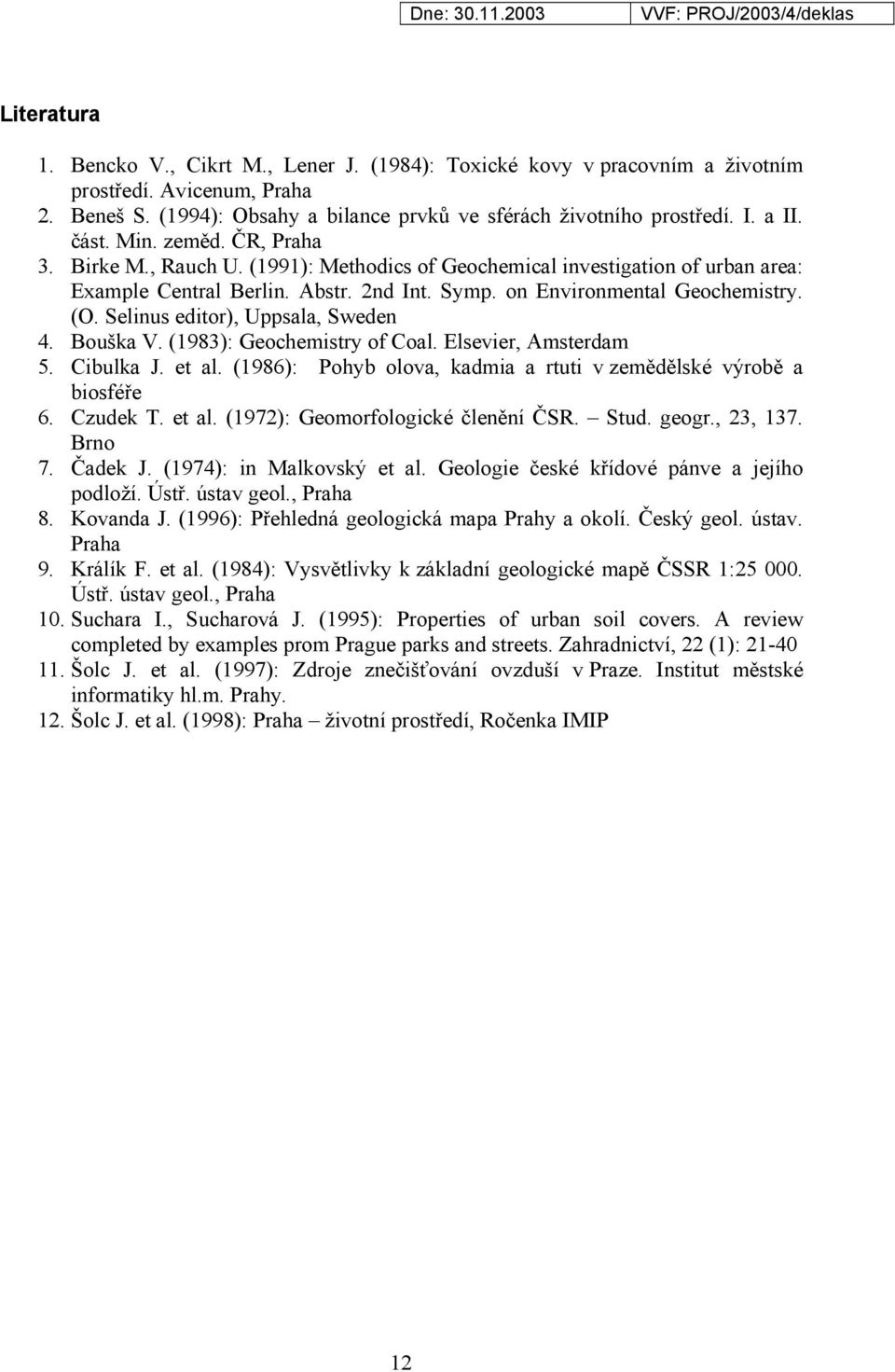 Selinus editor), Uppsala, Sweden 4. Bouška V. (1983): Geochemistry of Coal. Elsevier, Amsterdam 5. Cibulka J. et al. (1986): Pohyb olova, kadmia a rtuti v zemědělské výrobě a biosféře 6. Czudek T.