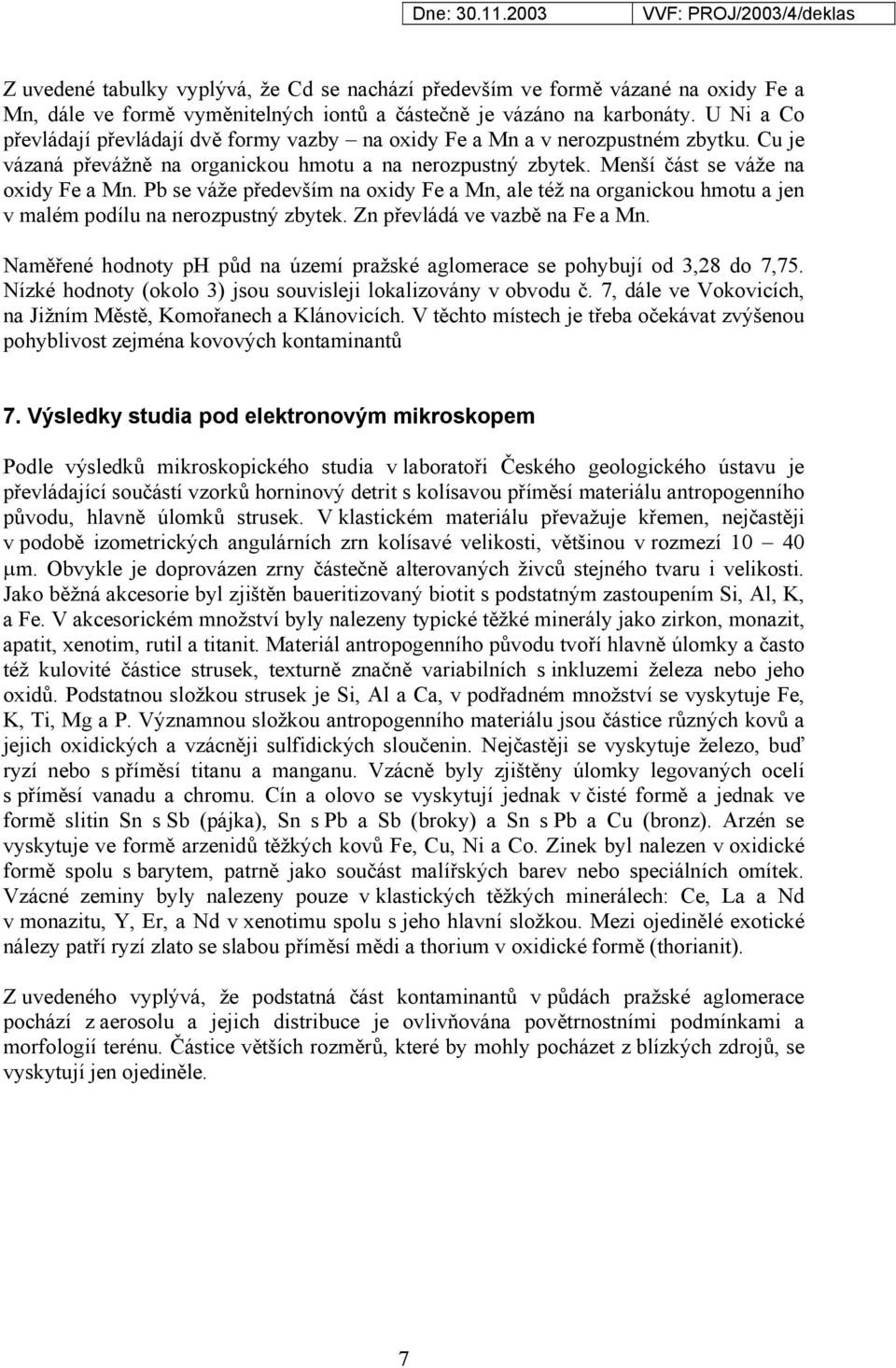 Pb se váže především na oxidy Fe a Mn, ale též na organickou hmotu a jen v malém podílu na nerozpustný zbytek. Zn převládá ve vazbě na Fe a Mn.