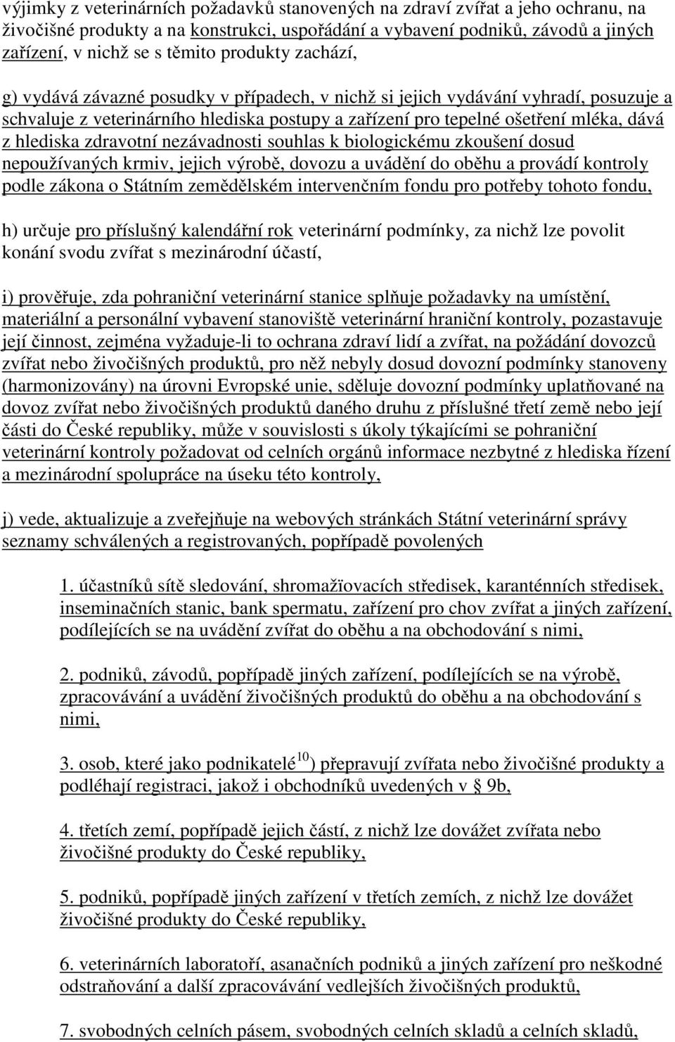 hlediska zdravotní nezávadnosti souhlas k biologickému zkoušení dosud nepoužívaných krmiv, jejich výrobě, dovozu a uvádění do oběhu a provádí kontroly podle zákona o Státním zemědělském intervenčním