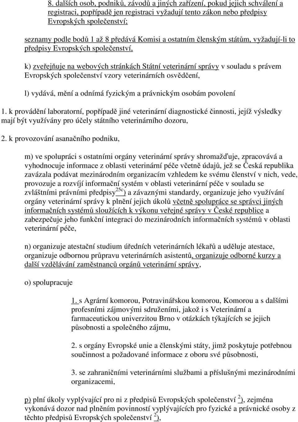 vzory veterinárních osvědčení, l) vydává, mění a odnímá fyzickým a právnickým osobám povolení 1.