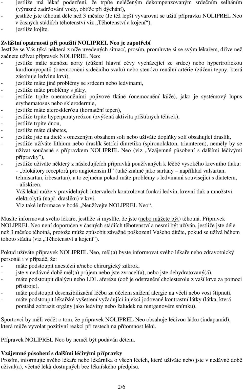 Zvláštní opatrnosti při použití NOLIPREL Neo je zapotřebí Jestliže se Vás týká některá z níže uvedených situací, prosím, promluvte si se svým lékařem, dříve než začnete užívat přípravek NOLIPREL Neo: