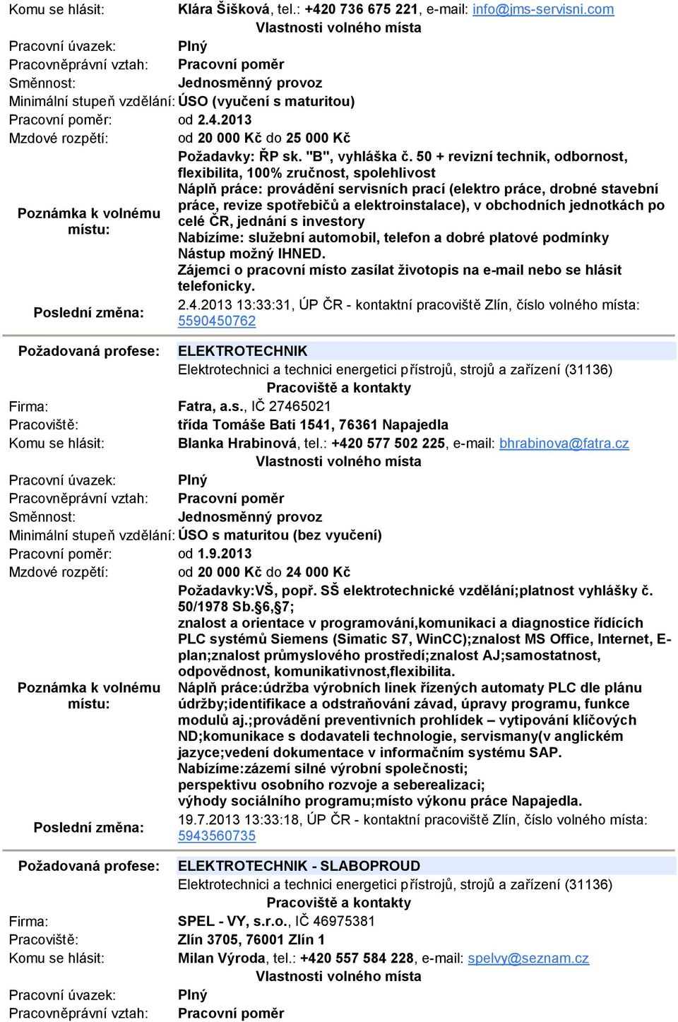 50 + revizní technik, odbornost, flexibilita, 100% zručnost, spolehlivost Náplň práce: provádění servisních prací (elektro práce, drobné stavební práce, revize spotřebičů a elektroinstalace), v