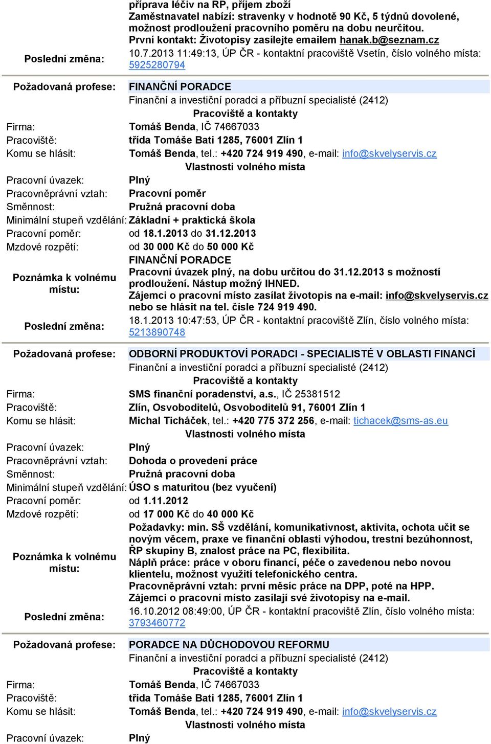 2013 11:49:13, ÚP ČR - kontaktní pracoviště Vsetín, číslo volného místa: 5925280794 Požadovaná profese: FINANČNÍ PORADCE Finanční a investiční poradci a příbuzní specialisté (2412) Firma: Tomáš