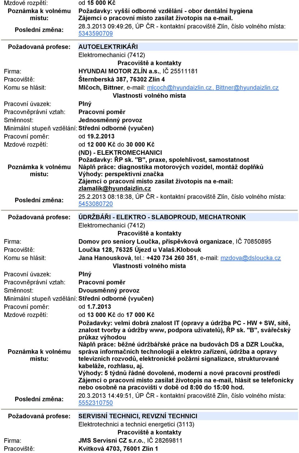 cz, Bittner@hyundaizlin.cz Pracovní poměr: od 19.2.2013 Mzdové rozpětí: od 12 000 Kč do 30 000 Kč (ND) - ELEKTROMECHANICI Požadavky: ŘP sk.