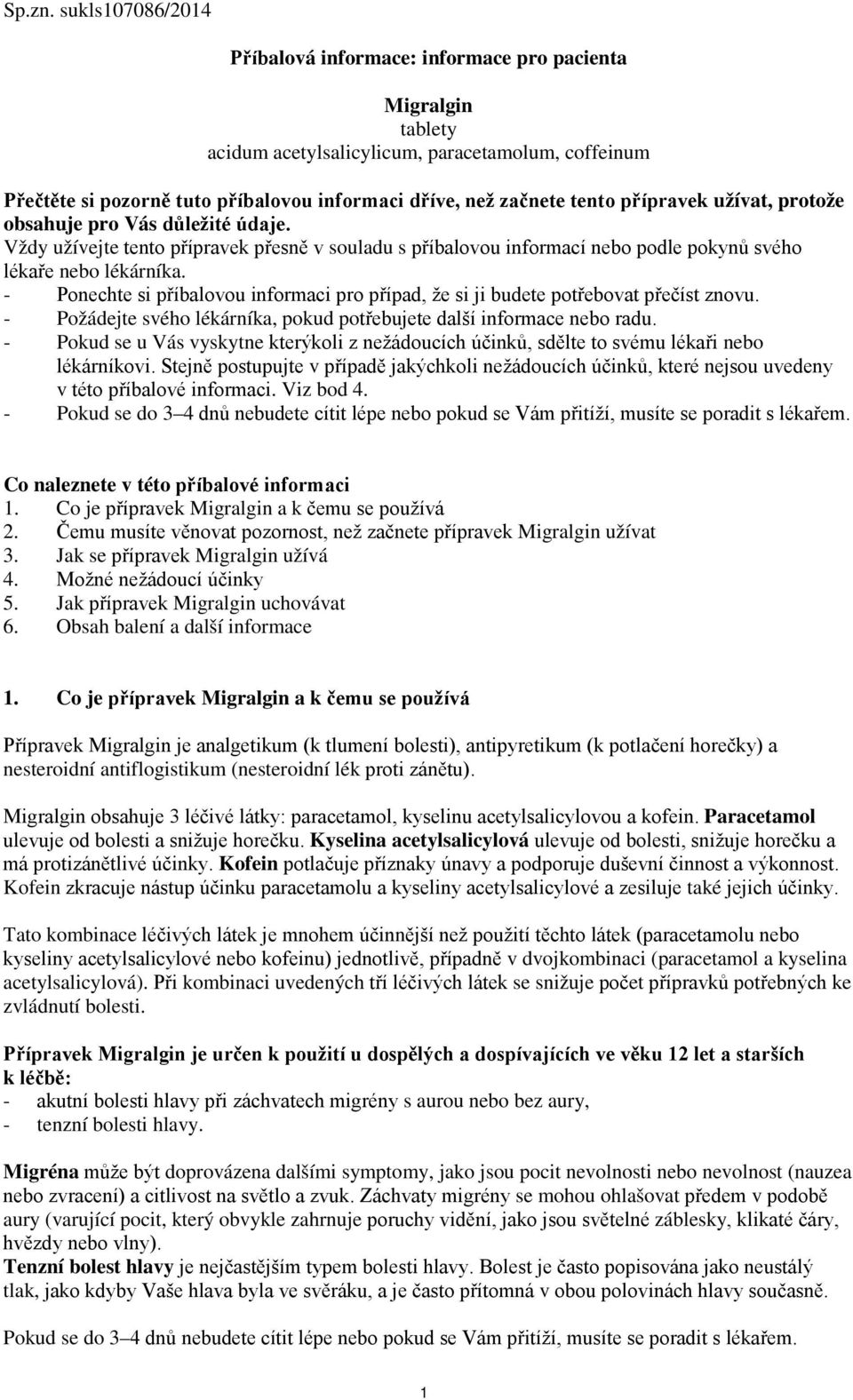 tento přípravek užívat, protože obsahuje pro Vás důležité údaje. Vždy užívejte tento přípravek přesně v souladu s příbalovou informací nebo podle pokynů svého lékaře nebo lékárníka.