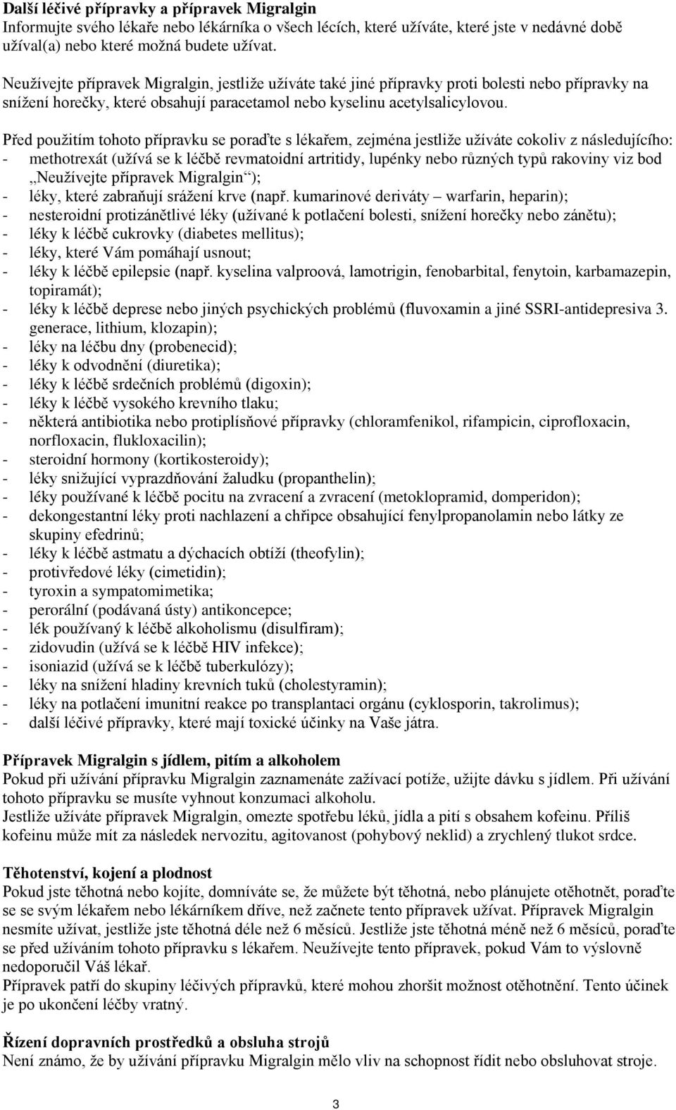 Před použitím tohoto přípravku se poraďte s lékařem, zejména jestliže užíváte cokoliv z následujícího: - methotrexát (užívá se k léčbě revmatoidní artritidy, lupénky nebo různých typů rakoviny viz