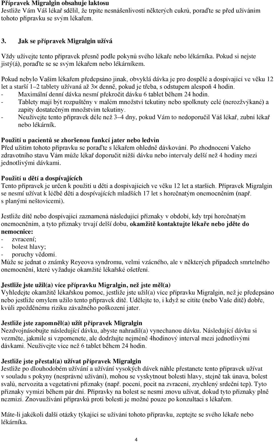 Pokud nebylo Vaším lékařem předepsáno jinak, obvyklá dávka je pro dospělé a dospívající ve věku 12 let a starší 1 2 tablety užívaná až 3 denně, pokud je třeba, s odstupem alespoň 4 hodin.