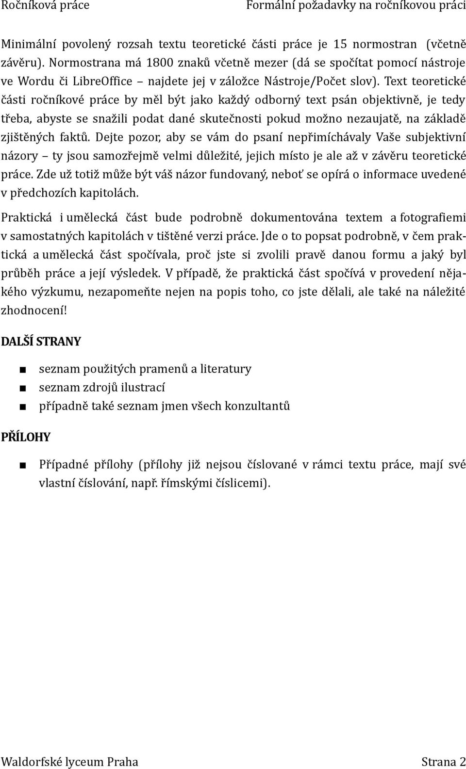 Text teoretické části ročníkové práce by měl být jako každý odborný text psán objektivně, je tedy třeba, abyste se snažili podat dané skutečnosti pokud možno nezaujatě, na základě zjištěných faktů.