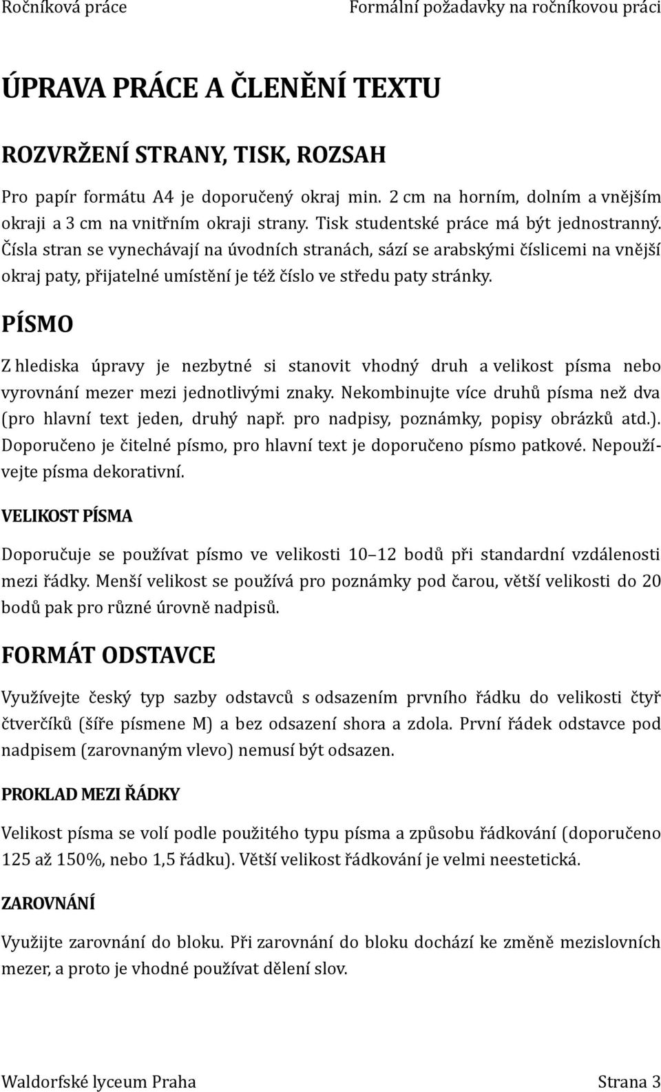 PÍSMO Z hlediska úpravy je nezbytné si stanovit vhodný druh a velikost písma nebo vyrovnání mezer mezi jednotlivými znaky. Nekombinujte více druhů písma než dva (pro hlavní text jeden, druhý např.