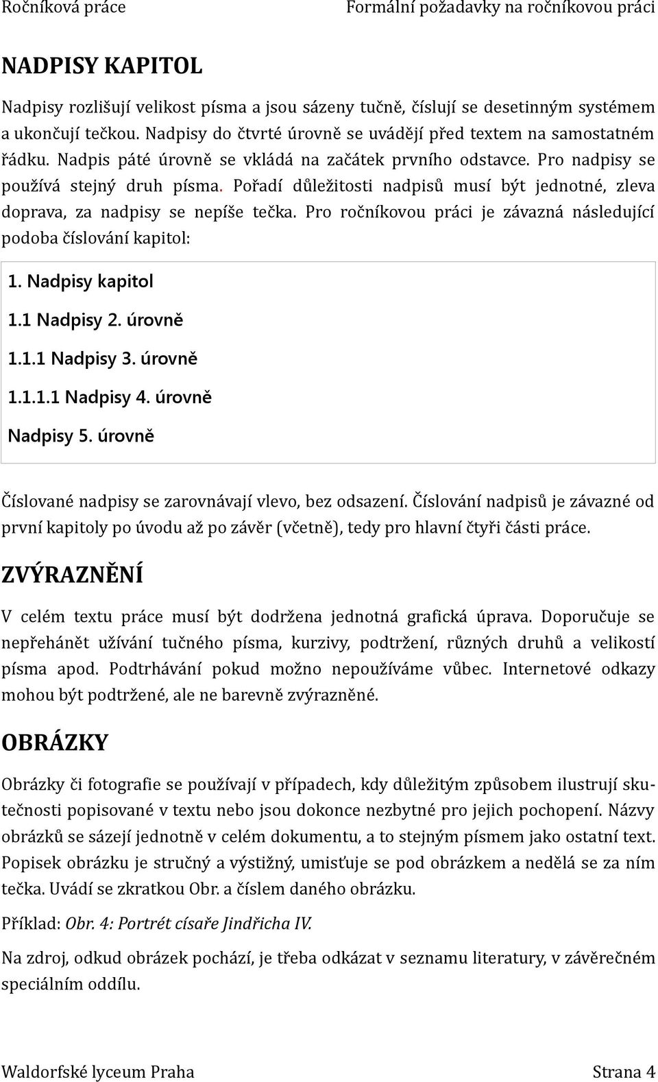 Pro ročníkovou práci je závazná následující podoba číslování kapitol: 1. Nadpisy kapitol 1.1 Nadpisy 2. úrovně 1.1.1 Nadpisy 3. úrovně 1.1.1.1 Nadpisy 4. úrovně Nadpisy 5.