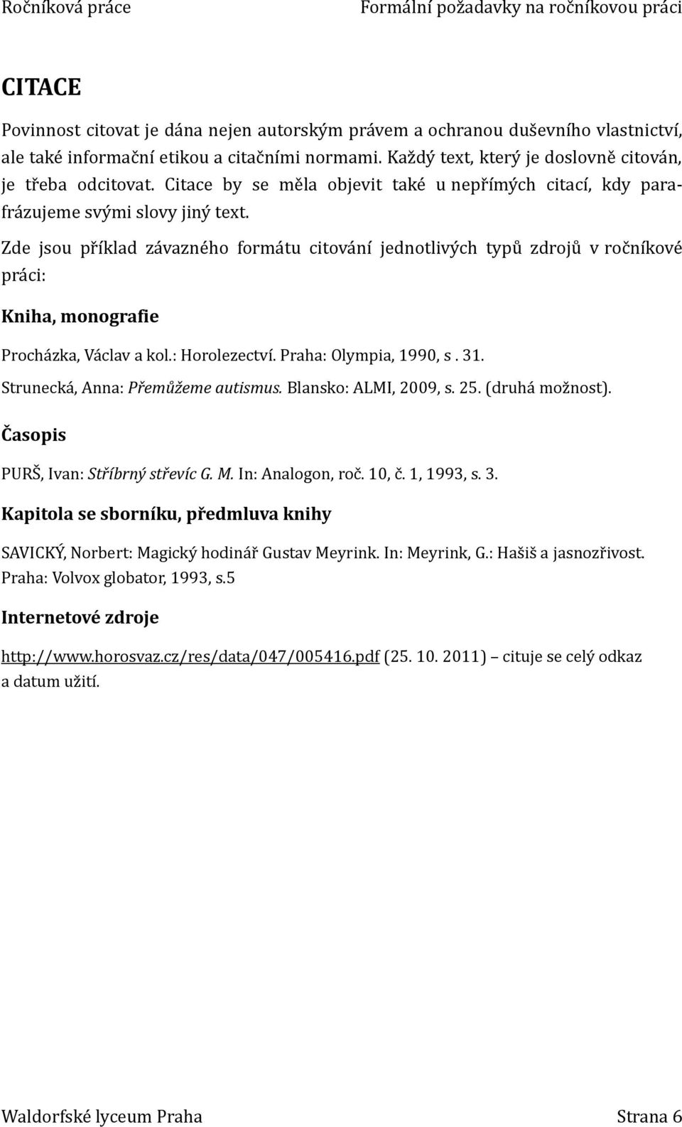 Zde jsou příklad závazného formátu citování jednotlivých typů zdrojů v ročníkové práci: Kniha, monografie Procházka, Václav a kol.: Horolezectví. Praha: Olympia, 1990, s. 31.