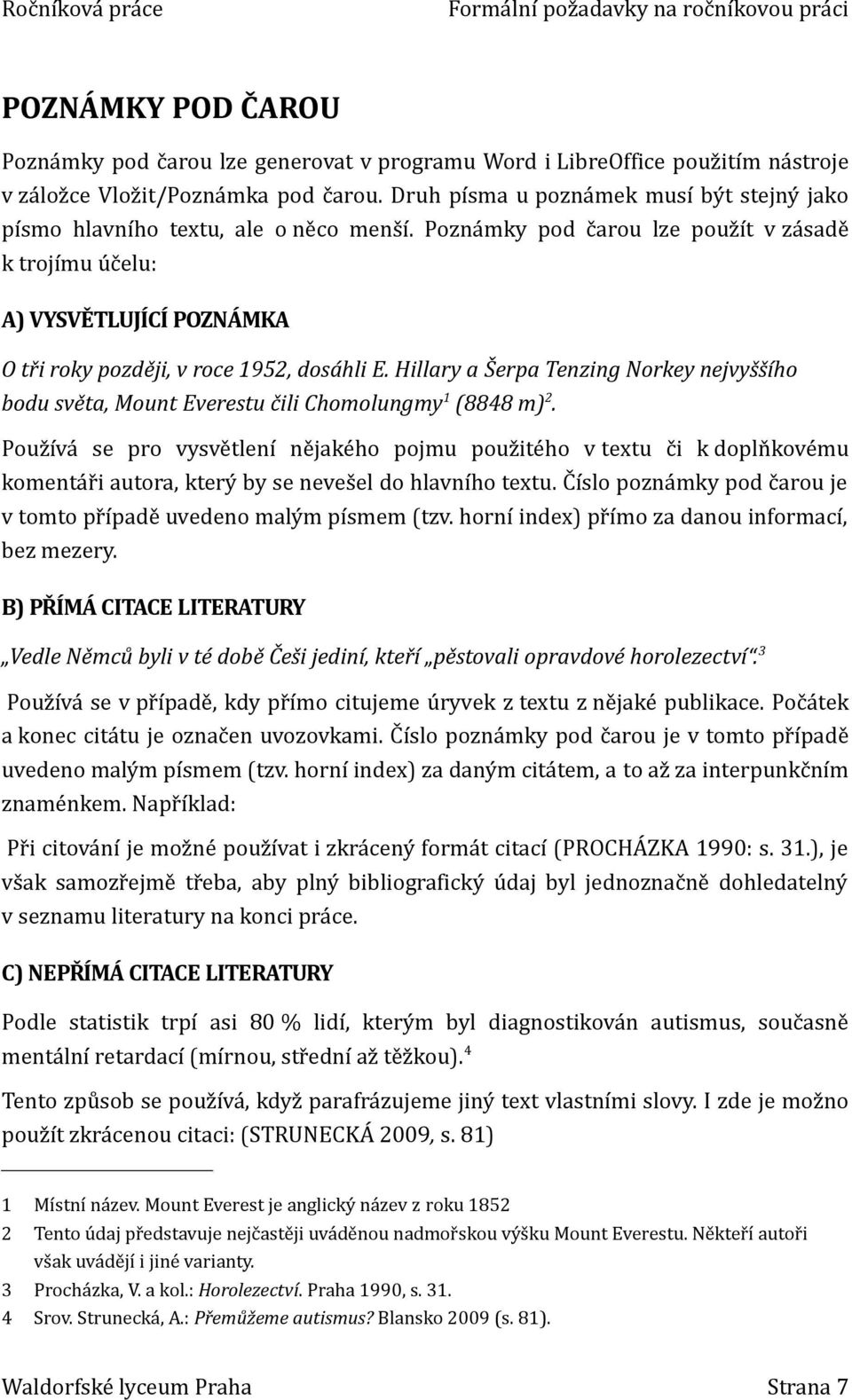 Poznámky pod čarou lze použít v zásadě k trojímu účelu: A) VYSVĚTLUJÍCÍ POZNÁMKA O tři roky později, v roce 1952, dosáhli E.