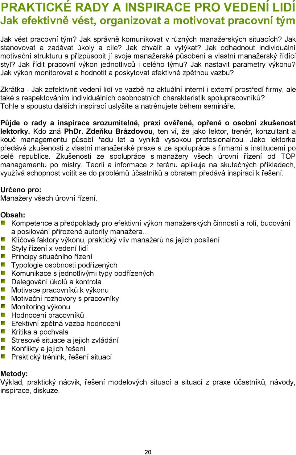 Jak řídit pracovní výkon jednotlivců i celého týmu? Jak nastavit parametry výkonu? Jak výkon monitorovat a hodnotit a poskytovat efektivně zpětnou vazbu?