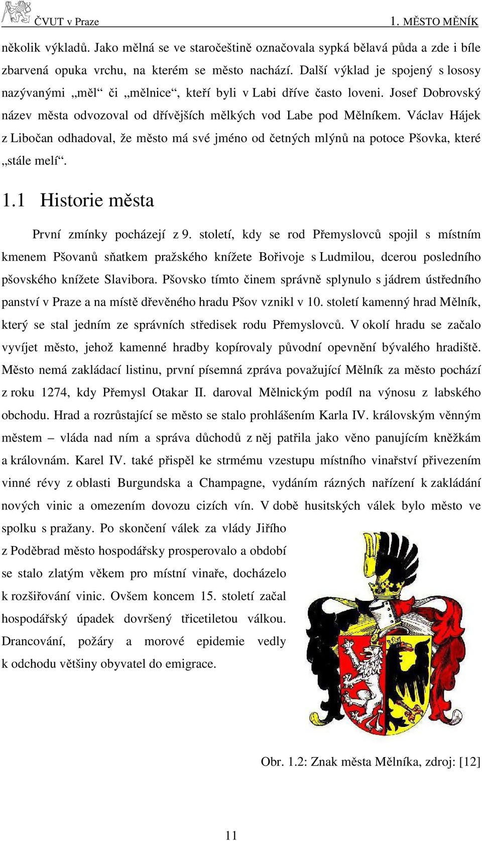 Václav Hájek z Libočan odhadoval, že město má své jméno od četných mlýnů na potoce Pšovka, které stále melí. 1.1 Historie města První zmínky pocházejí z 9.