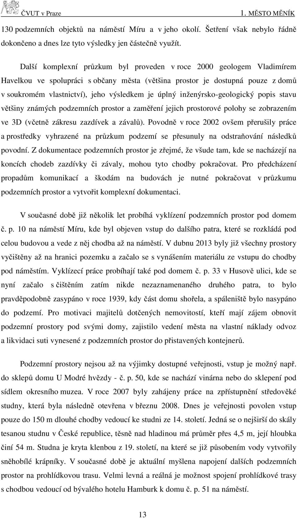 inženýrsko-geologický popis stavu většiny známých podzemních prostor a zaměření jejich prostorové polohy se zobrazením ve 3D (včetně zákresu zazdívek a závalů).