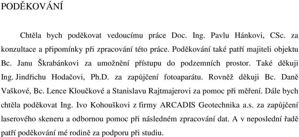 za zapůjčení fotoaparátu. Rovněž děkuji Bc. Daně Vaškové, Bc. Lence Kloučkové a Stanislavu Rajtmajerovi za pomoc při měření. Dále bych chtěla poděkovat Ing.