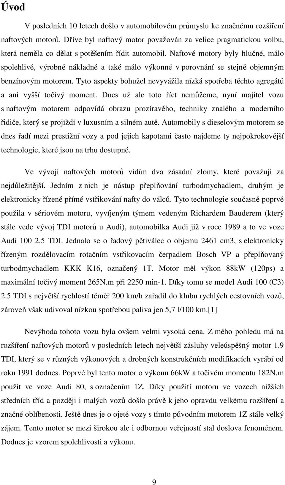 Naftové motory byly hlučné, málo spolehlivé, výrobně nákladné a také málo výkonné v porovnání se stejně objemným benzínovým motorem.