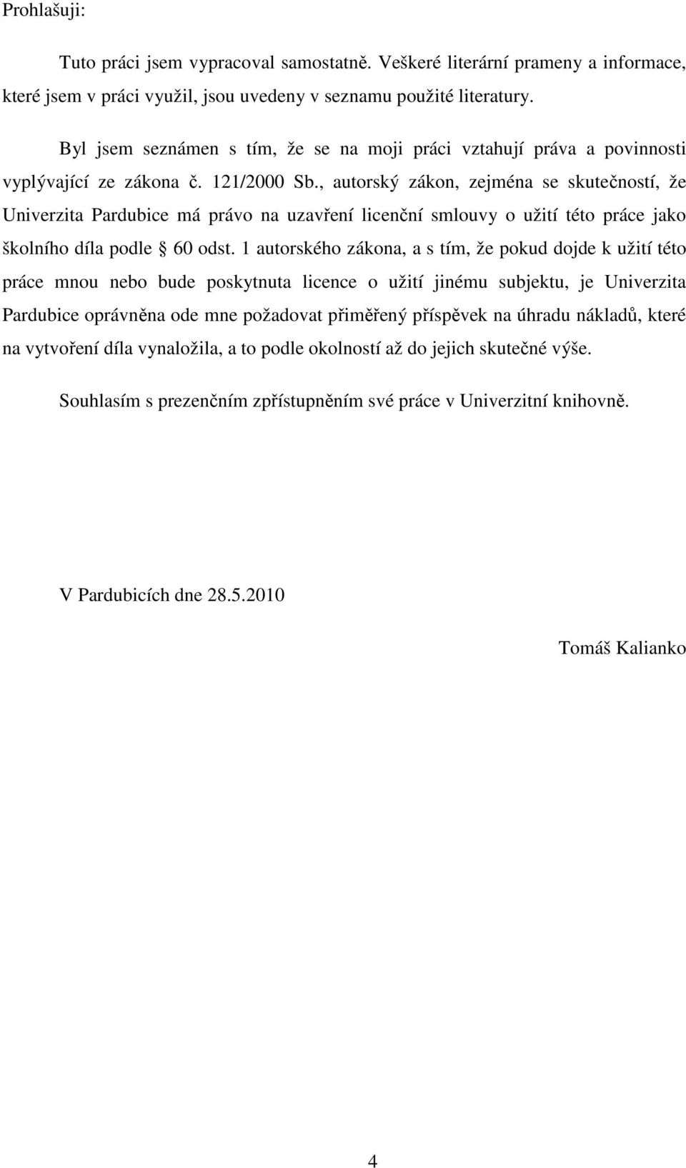 , autorský zákon, zejména se skutečností, že Univerzita Pardubice má právo na uzavření licenční smlouvy o užití této práce jako školního díla podle 60 odst.