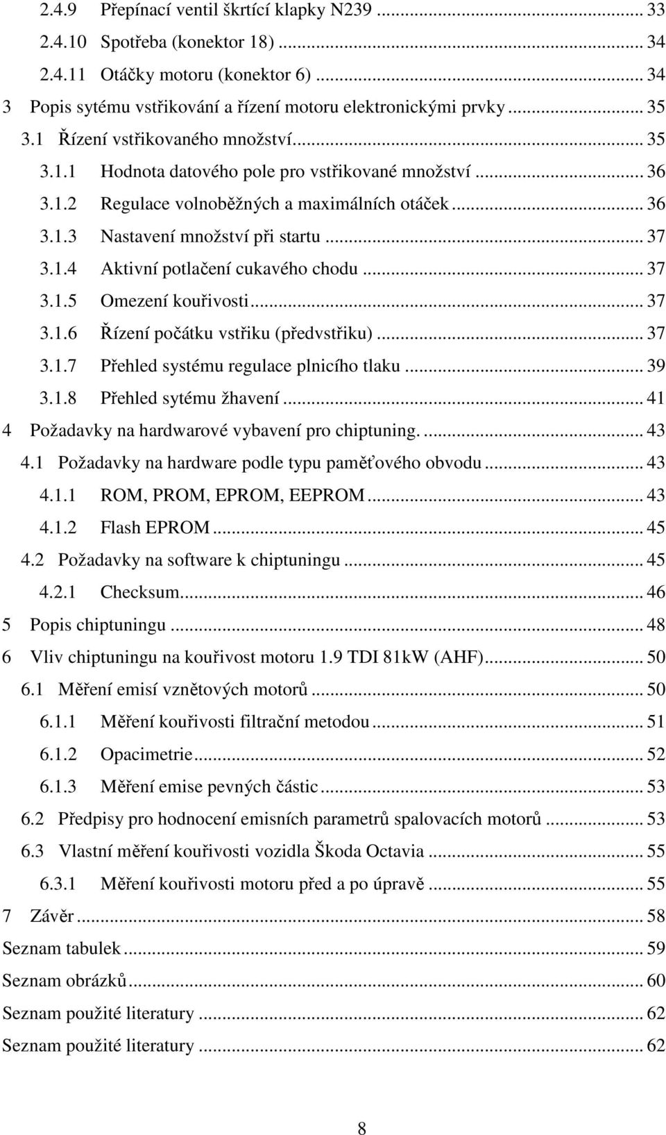 .. 37 3.1.5 Omezení kouřivosti... 37 3.1.6 Řízení počátku vstřiku (předvstřiku)... 37 3.1.7 Přehled systému regulace plnicího tlaku... 39 3.1.8 Přehled sytému žhavení.