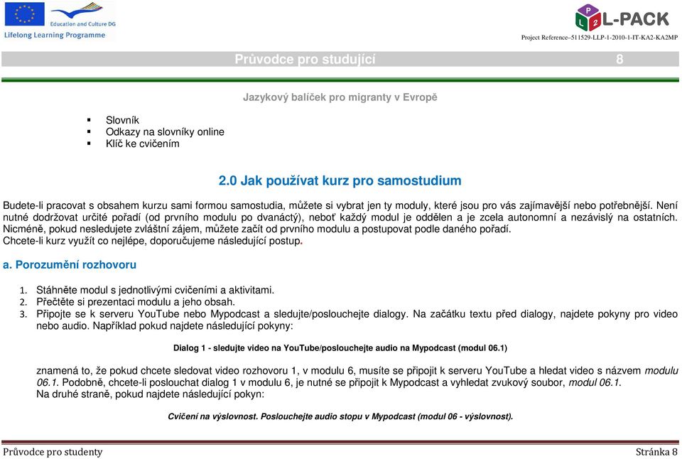 Není nutné dodržovat určité pořadí (od prvního modulu po dvanáctý), neboť každý modul je oddělen a je zcela autonomní a nezávislý na ostatních.