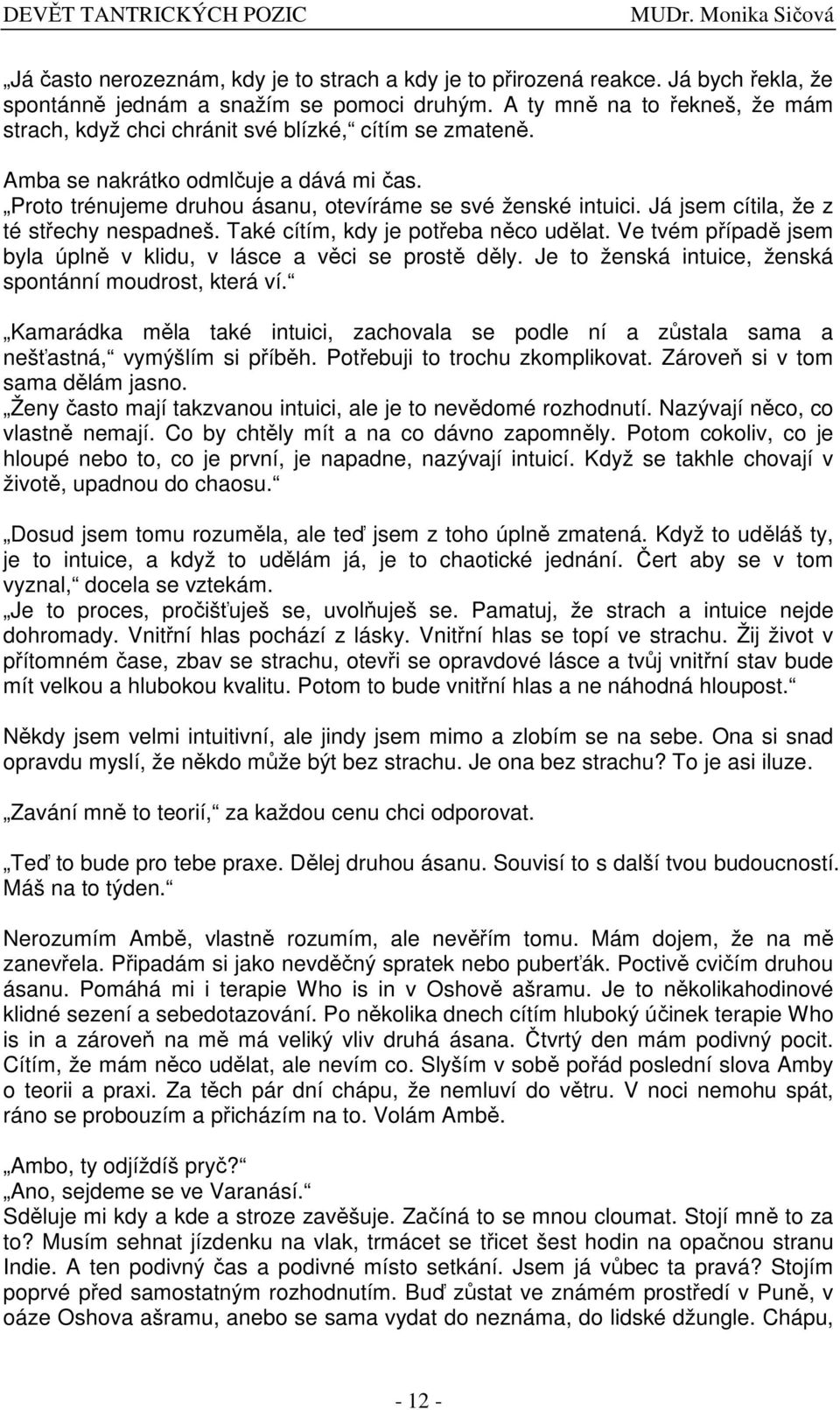 Já jsem cítila, že z té stechy nespadneš. Také cítím, kdy je poteba nco udlat. Ve tvém pípad jsem byla úpln v klidu, v lásce a vci se prost dly.