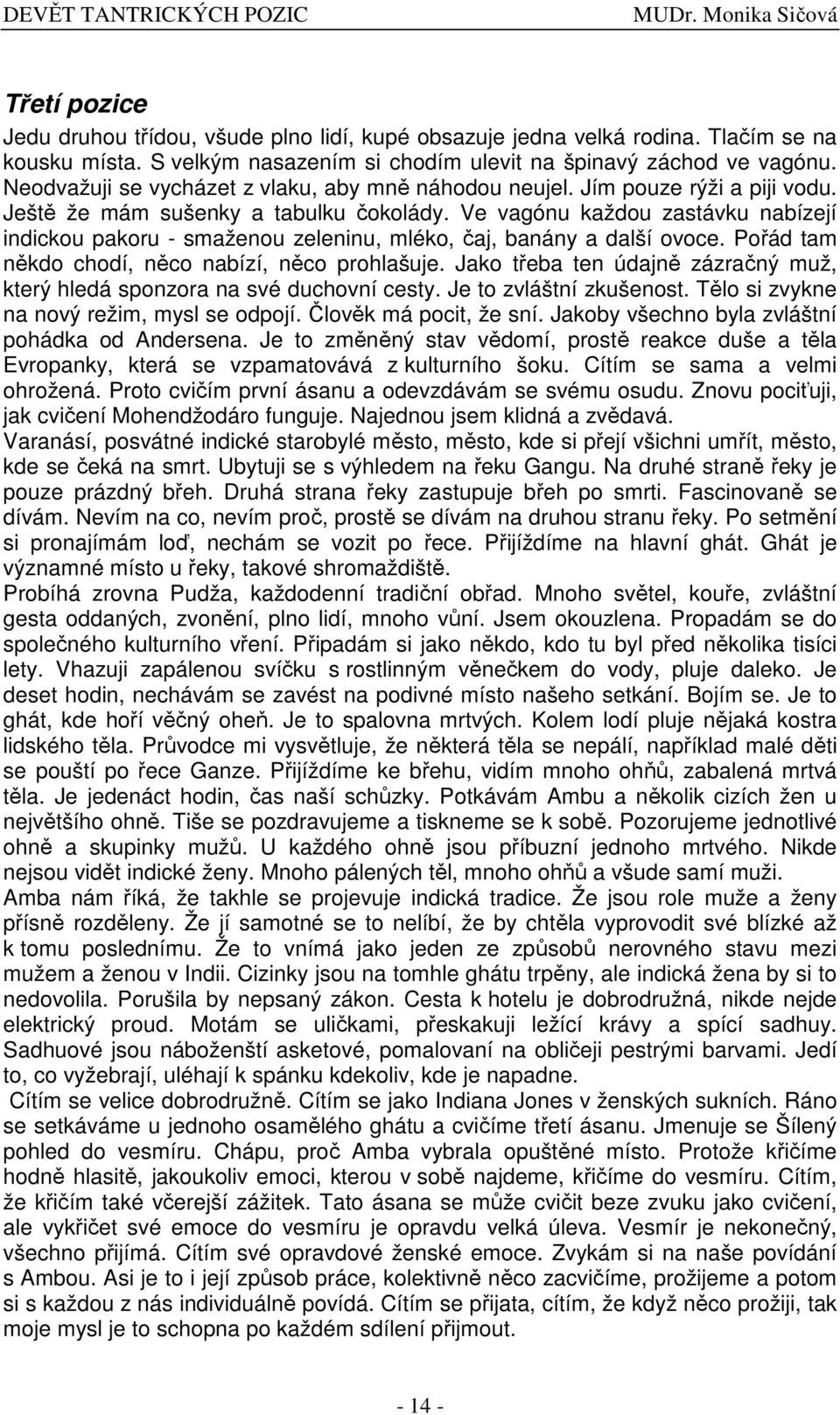 Ve vagónu každou zastávku nabízejí indickou pakoru - smaženou zeleninu, mléko, aj, banány a další ovoce. Poád tam nkdo chodí, nco nabízí, nco prohlašuje.