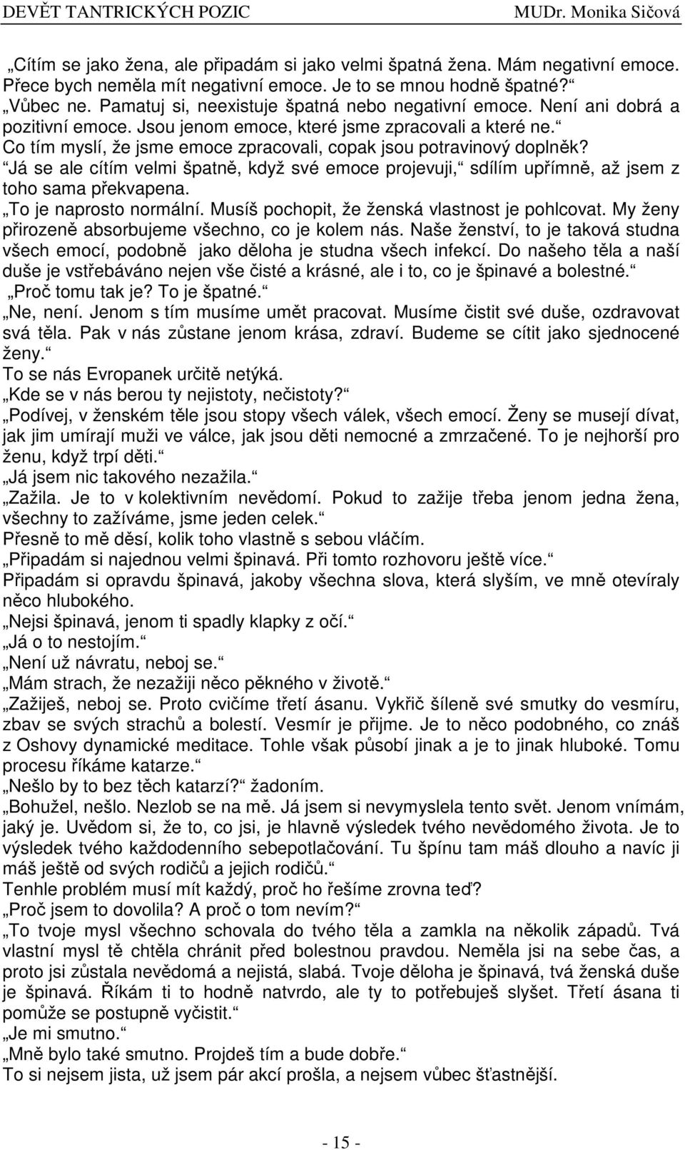Co tím myslí, že jsme emoce zpracovali, copak jsou potravinový doplnk? Já se ale cítím velmi špatn, když své emoce projevuji, sdílím upímn, až jsem z toho sama pekvapena. To je naprosto normální.