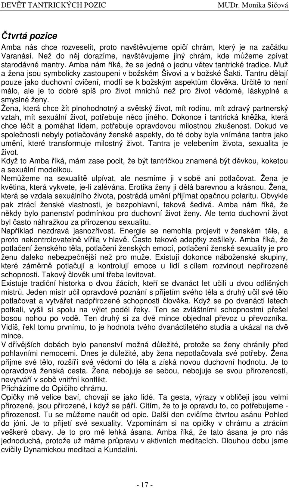 Tantru dlají pouze jako duchovní cviení, modlí se k božským aspektm lovka. Urit to není málo, ale je to dobré spíš pro život mnich než pro život vdomé, láskyplné a smyslné ženy.