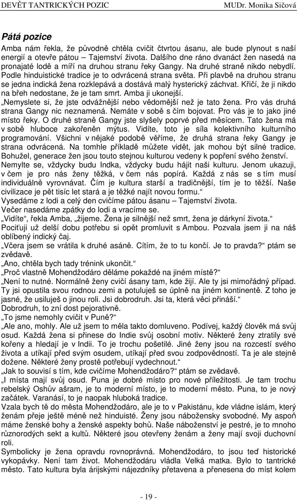 Pi plavb na druhou stranu se jedna indická žena rozklepává a dostává malý hysterický záchvat. Kií, že ji nikdo na beh nedostane, že je tam smrt. Amba ji ukonejší.